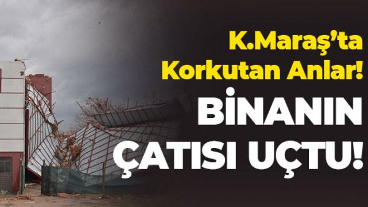 Kahramanmaraş'ta Şiddetli Rüzgar Çatıyı Uçurdu!