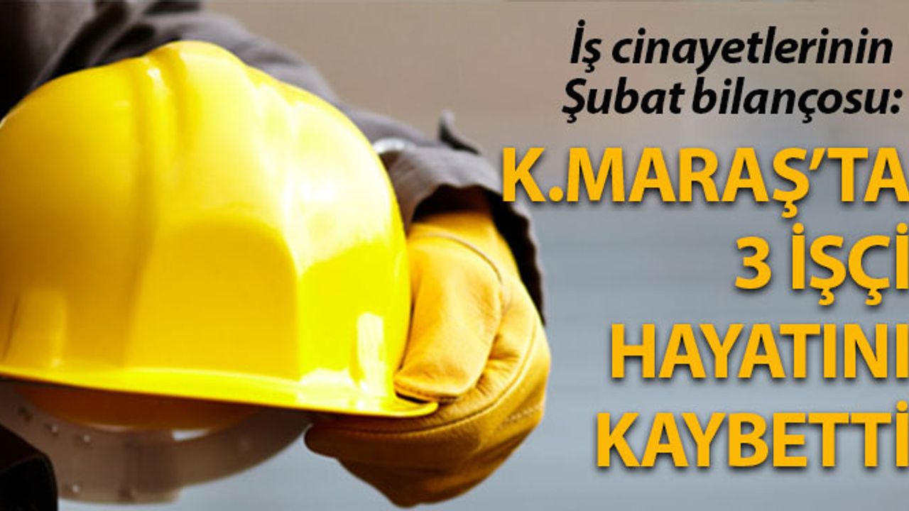 Kahramanmaraş'ta Şubat Ayında 3 İşçi Hayatını Kaybetti