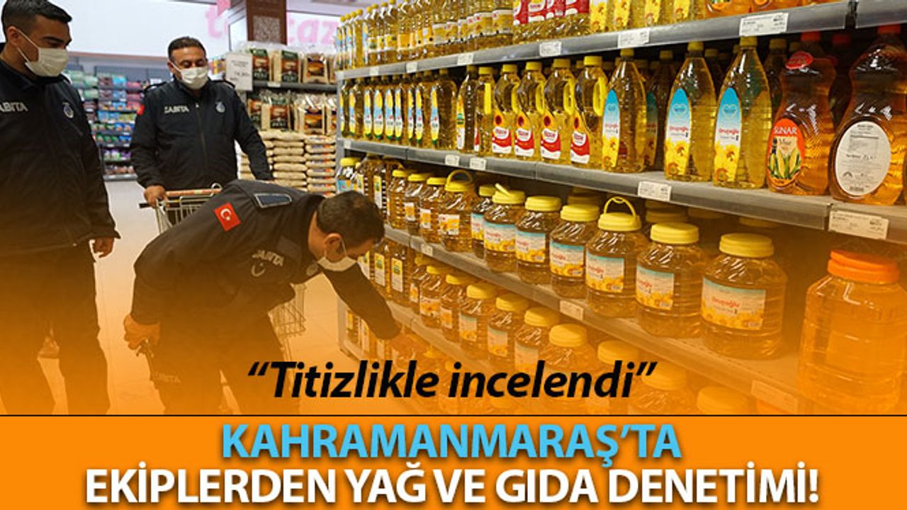 Kahramanmaraş'ta Yağ Ve Gıda Denetimi