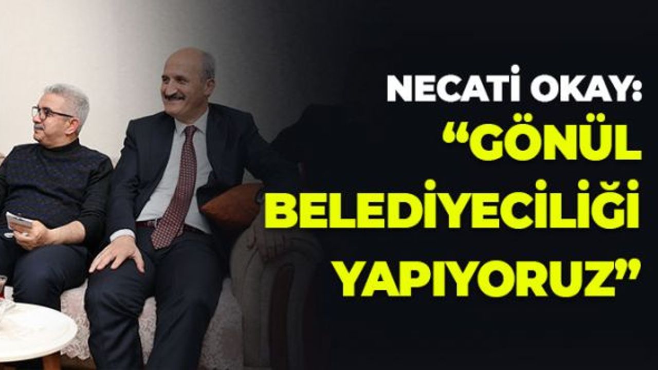 Necati Okay: "Gönül Belediyeciliği Yapıyoruz"