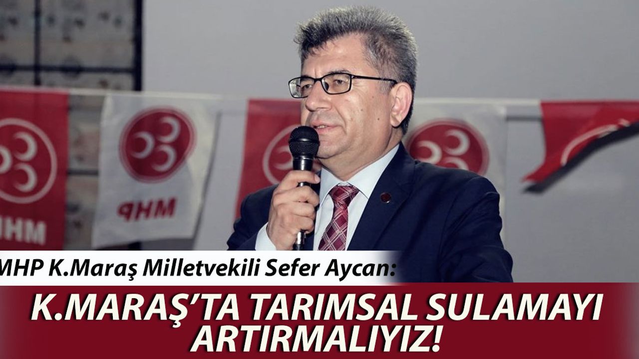 Sefer Aycan, ‘Kahramanmaraş'ta' Tarımsal Sulamayı Artırmalıyız’