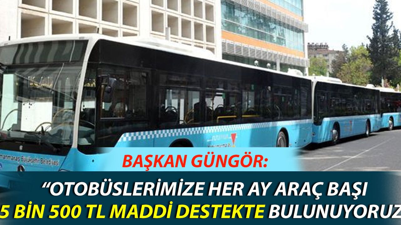 Başkan Güngör: “Bu Yıl Toplu Taşıma Esnafımıza Sağlayacağımız Destek 60 Milyon TL"