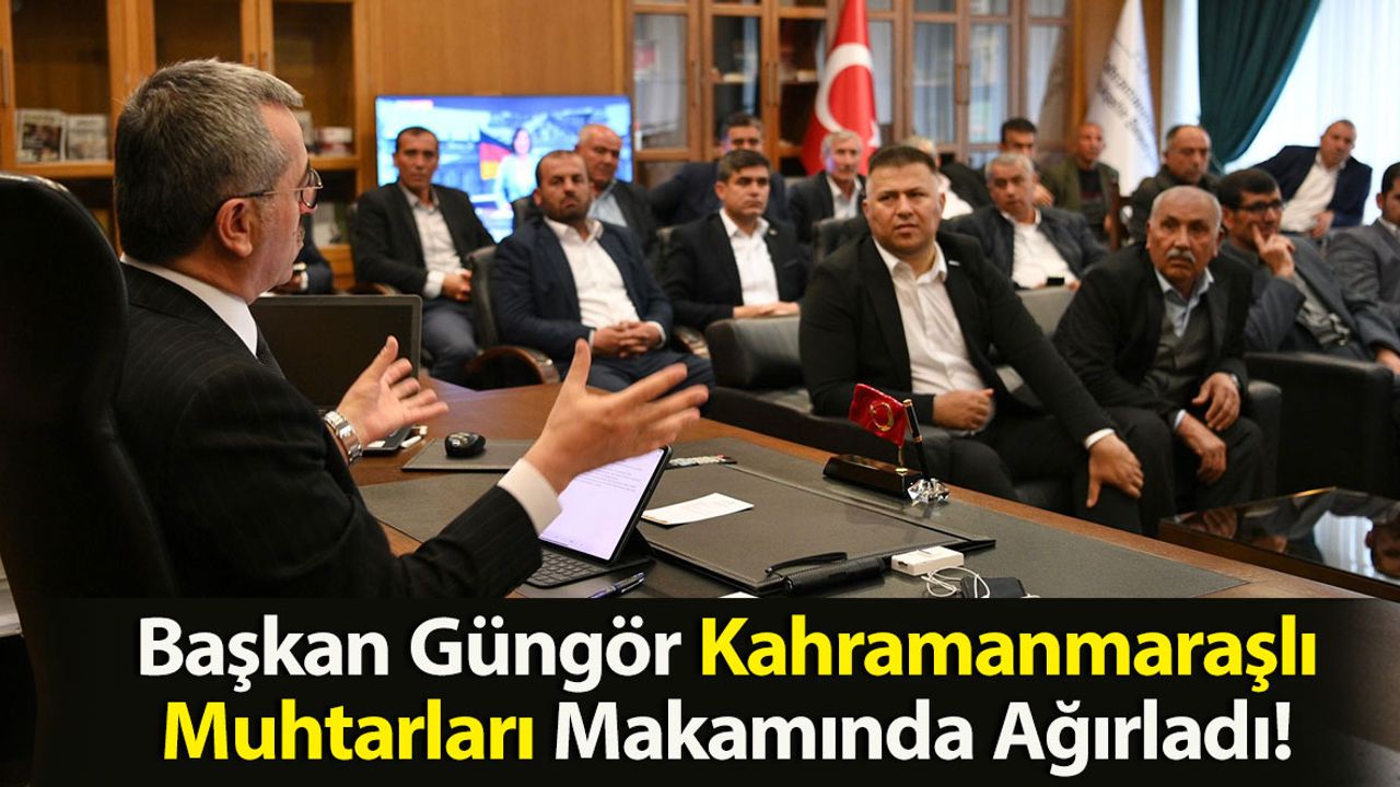 Başkan Güngör Kahramanmaraşlı Muhtarları Makamında Ağırladı