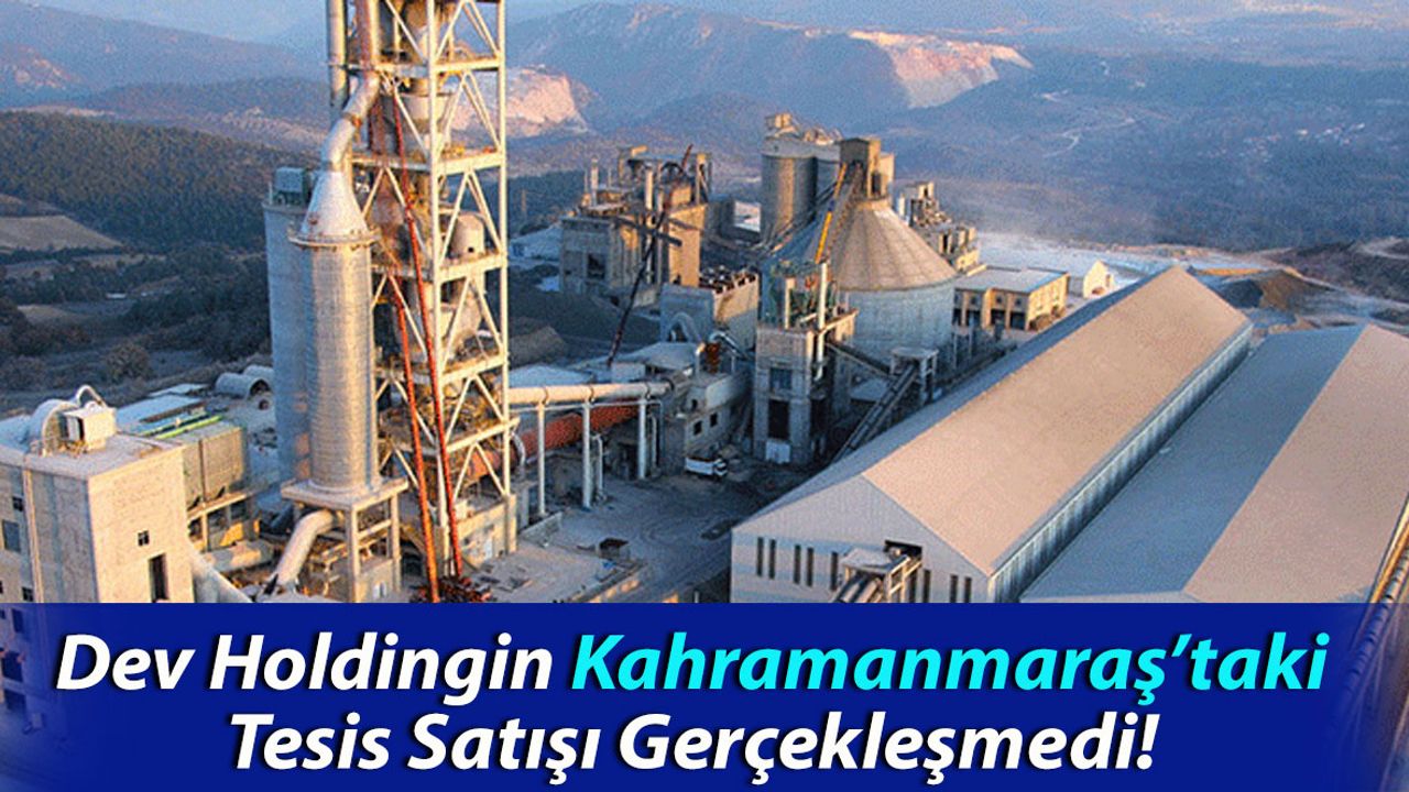 Dev Holdingin Kahramanmaraş’taki Tesis Satışı Gerçekleşmedi
