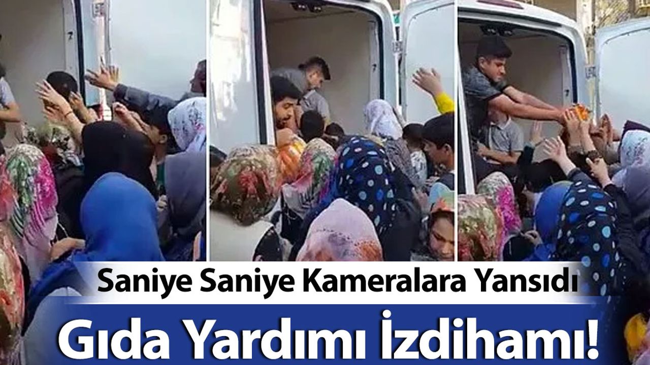 Gıda Yardımı İzdihamı: Saniye Saniye Kameralara Yansıdı