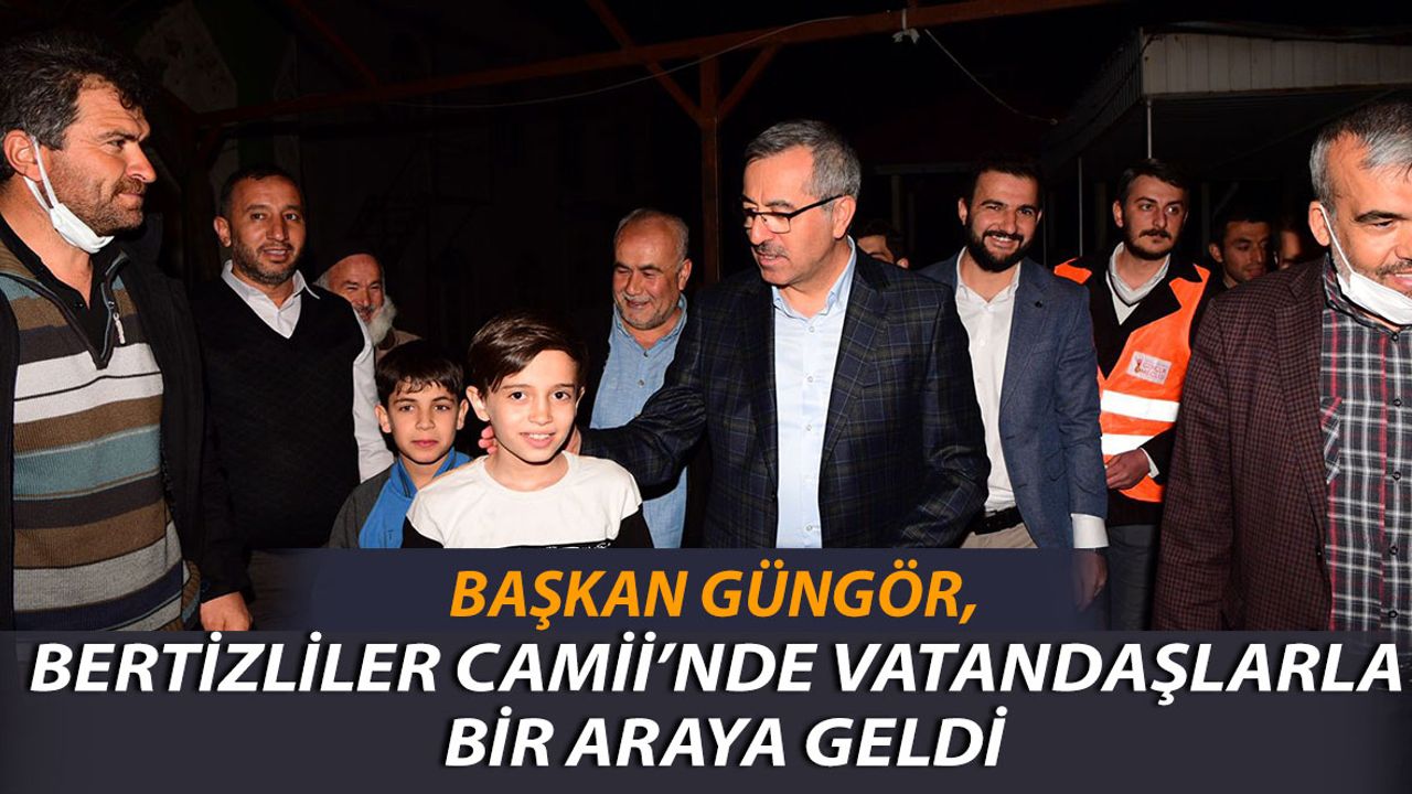Başkan Güngör Bertizliler Camii’nde Vatandaşlarla Bir Araya Geldi
