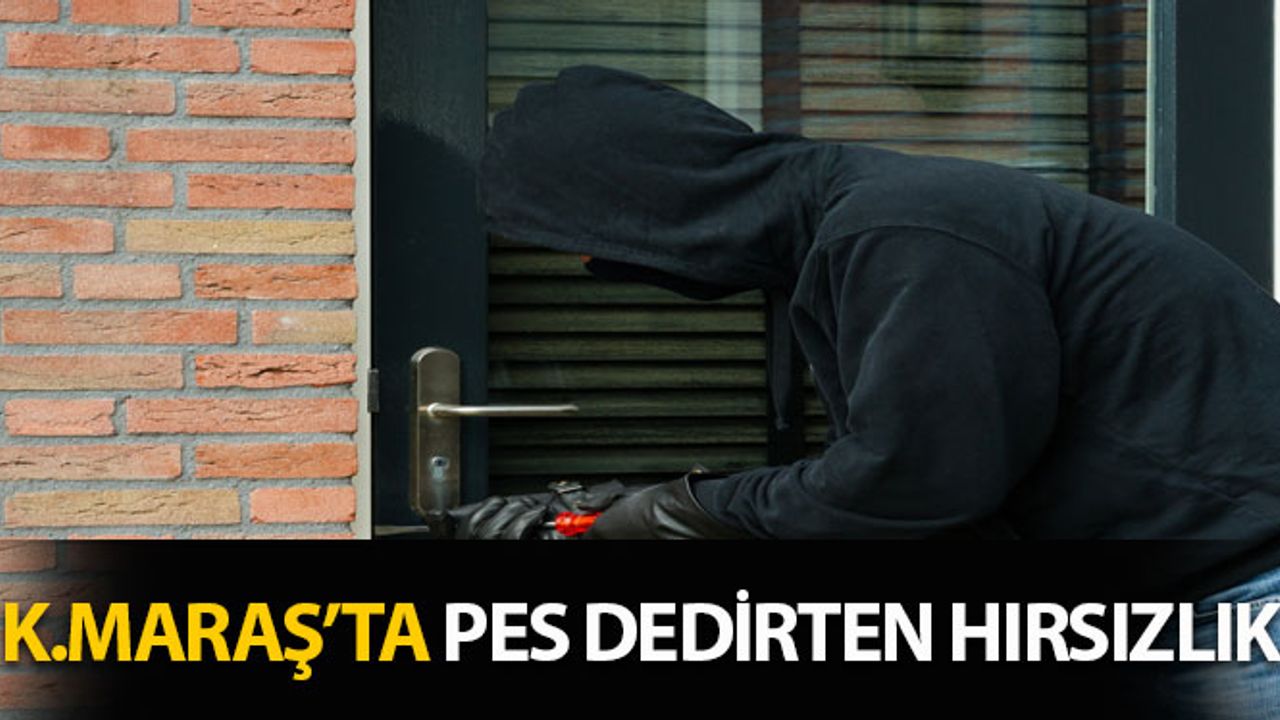 Kahramanmaraş'ta Böyle Hırsızlık Görülmedi
