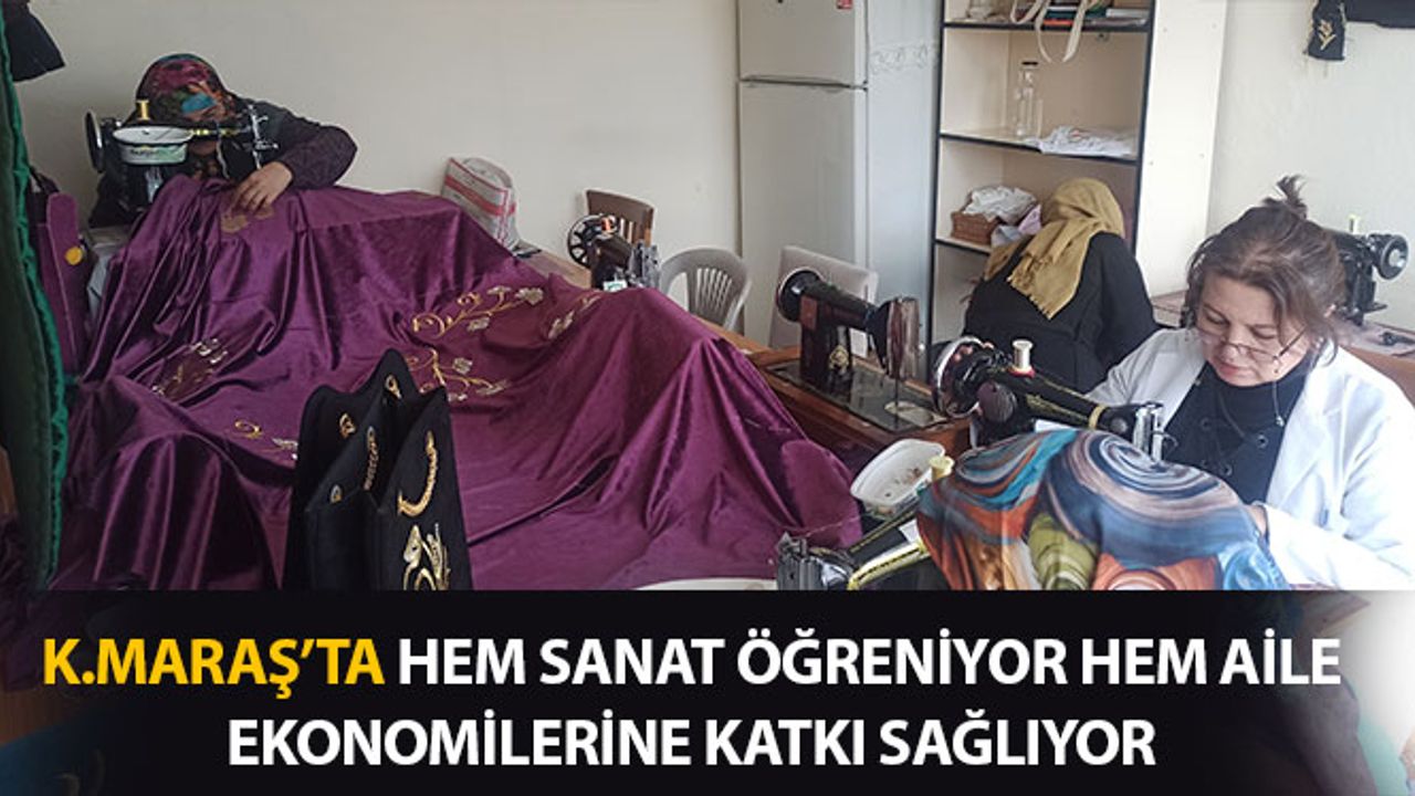 Kahramanmaraş'ta Hem Sanat Öğreniyor Hem Aile Ekonomilerine Katkı Sağlıyorlar