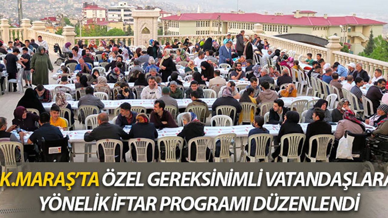 Kahramanmaraş'ta Özel Gereksinimli Vatandaşlara İftar Programı Düzenlendi