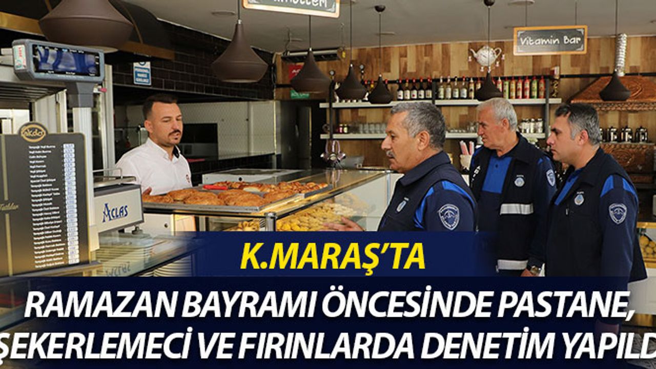 Kahramanmaraş'ta Ramazan Bayramı Öncesi Denetim Yapıldı