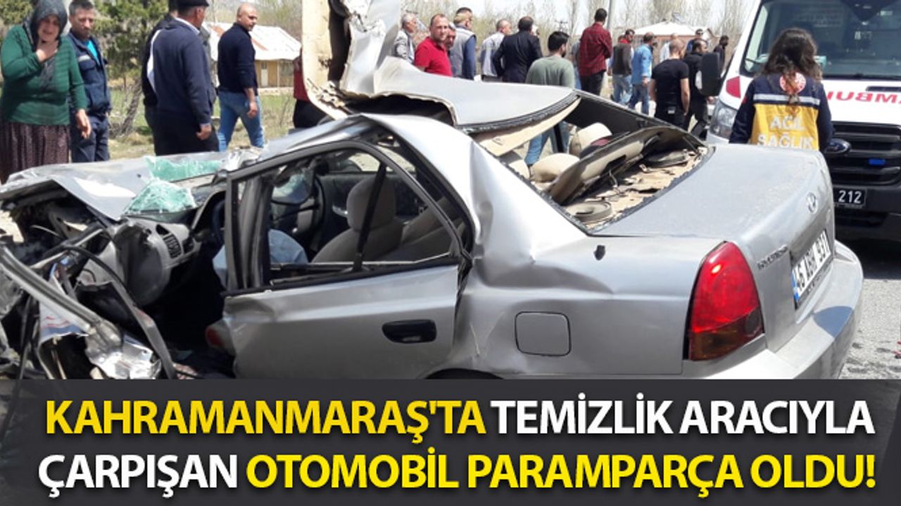 Kahramanmaraş'ta Temizlik Aracıyla Çarpışan Otomobil Paramparça Oldu