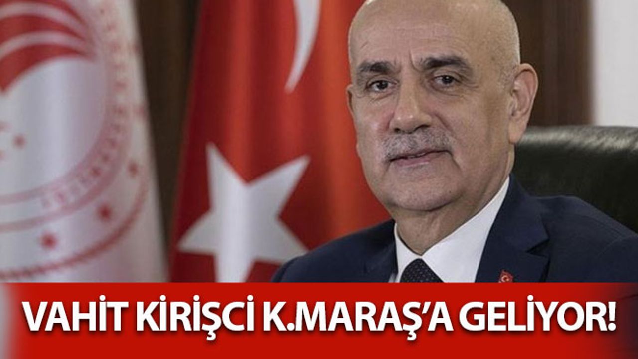 Kahramanmaraşlı Bakan Vahit Kirişci Kahramanmaraş’a Geliyor
