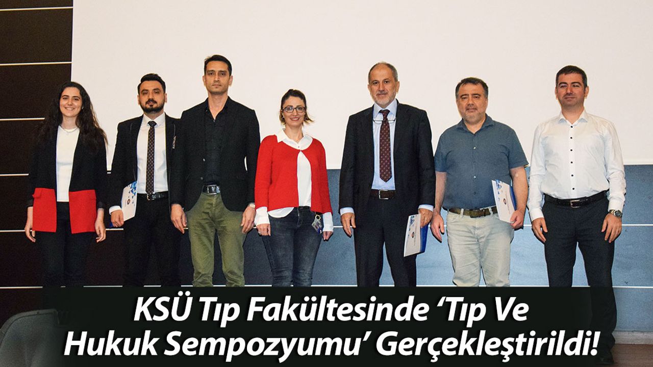 KSÜ Tıp Fakültesinde ‘Tıp Ve Hukuk Sempozyumu’ Gerçekleştirildi