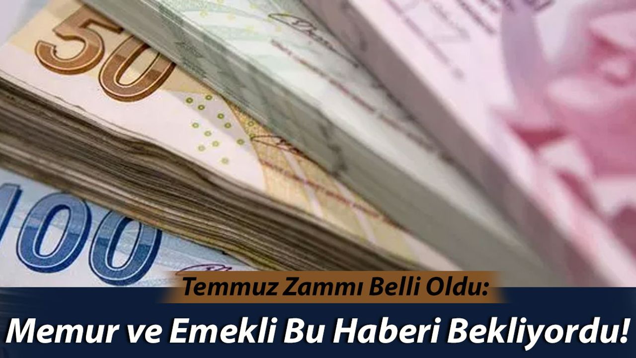 Memur ve Emekli Bu Haberi Bekliyordu: Temmuz Zammı Belli Oldu