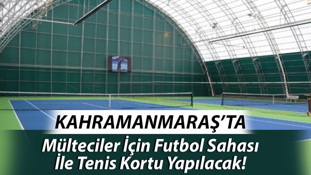 Mülteciler İçin Kahramanmaraş’ta Futbol Sahası İle Tenis Kortu Yapılacak