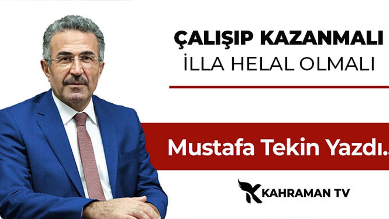 Mustafa Tekin Yazdı: "Çalışıp Kazanmalı İlla Helal Olmalı"