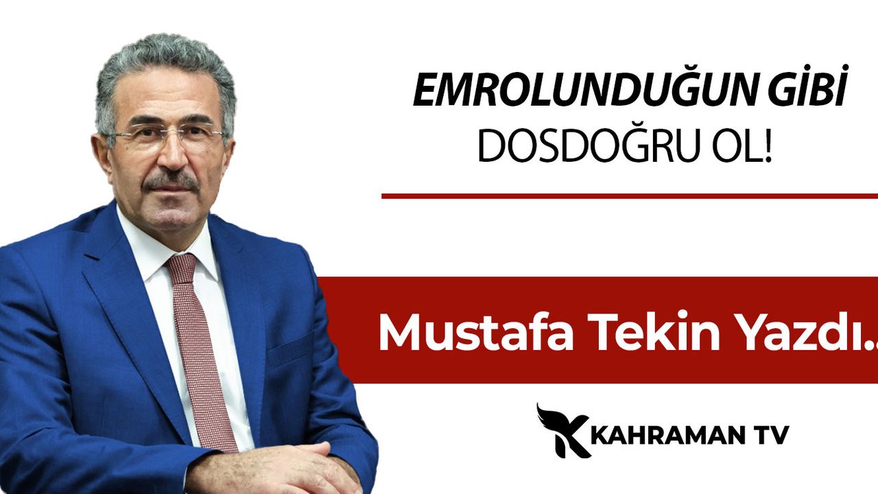 Mustafa Tekin Yazdı: "Emrolunduğun Gibi Dosdoğru Ol!"