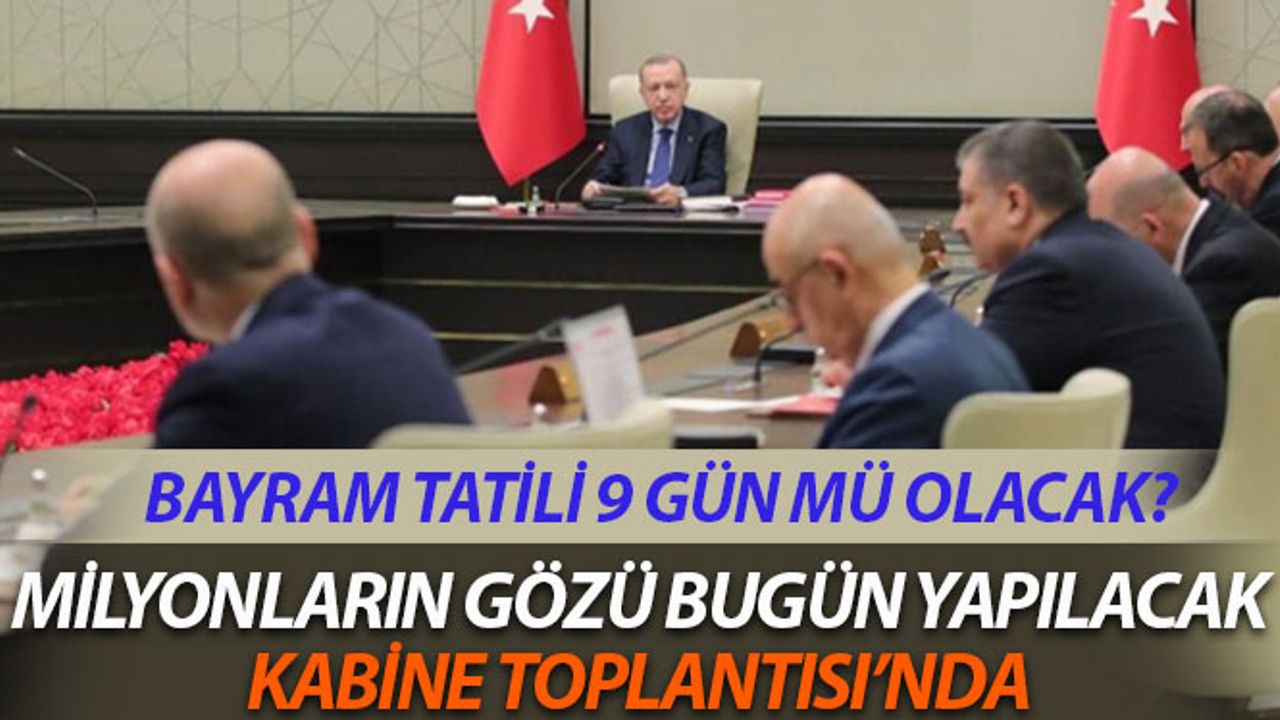Ramazan Bayramı Tatili 9 Gün Mü Olacak? Milyonların Gözü Kabine Toplantısı'nda