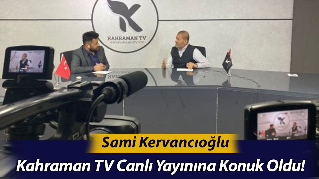 Sami Kervancıoğlu Kahraman TV Canlı Yayınına Konuk Oldu