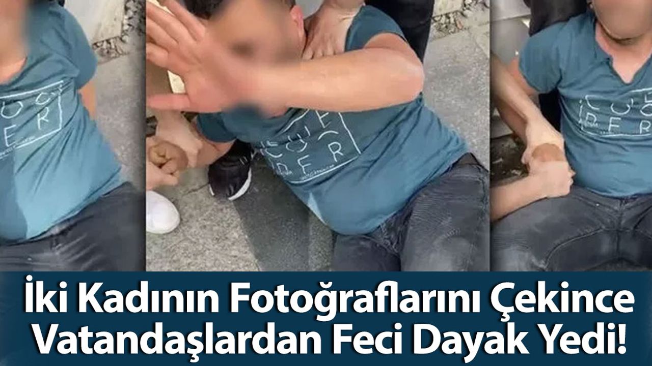 Taciz İddiası: İki Kadının Fotoğraflarını Çekince Vatandaşlardan Feci Dayak Yedi