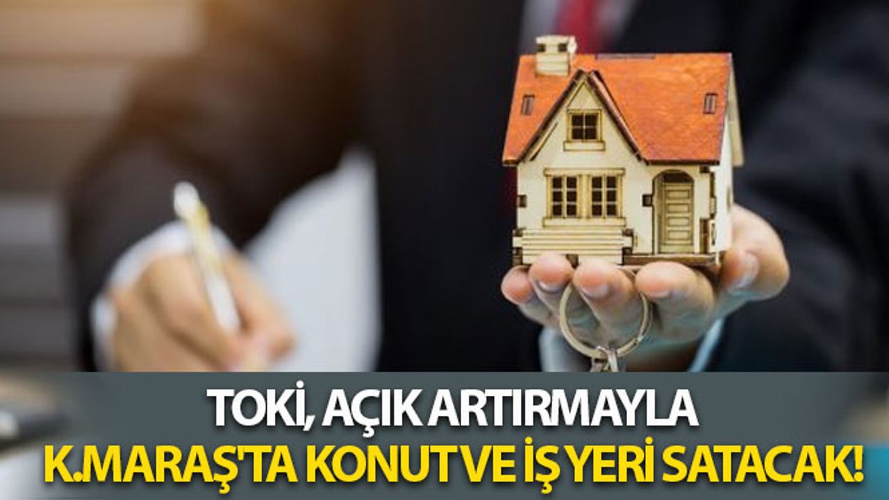 TOKİ, Açık Artırmayla Kahramanmaraş'ta Konut ve İş Yeri Satacak