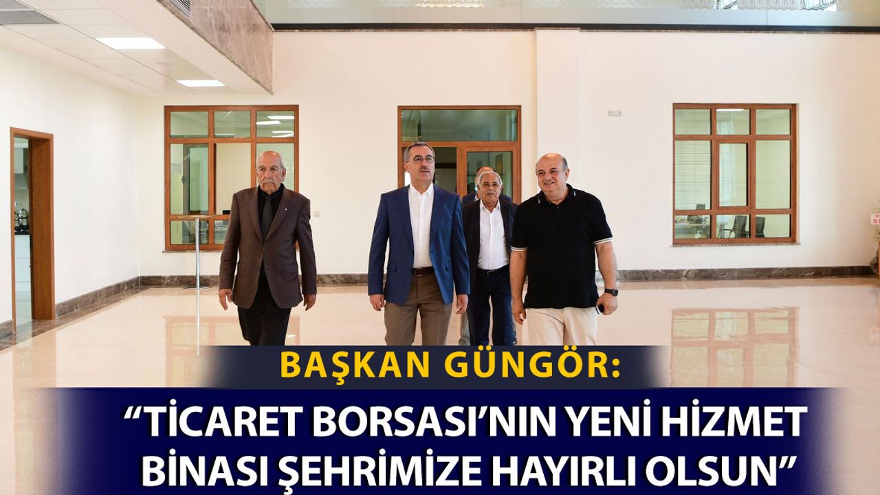 Başkan Güngör: “Ticaret Borsası’nın Yeni Hizmet Binası Şehrimize Hayırlı Olsun”
