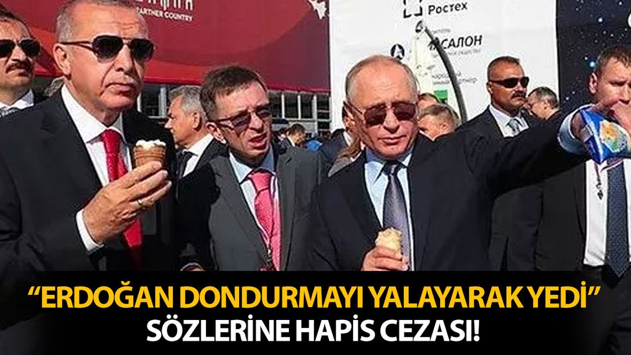 “Erdoğan Dondurmayı Yalayarak Yedi” Sözlerine Hapis Cezası