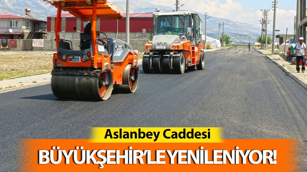 Kahramanmaraş Aslanbey Caddesi Büyükşehir’le Yenileniyor