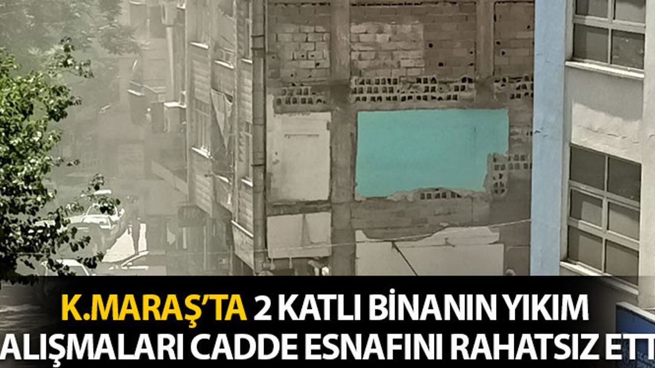 Kahramanmaraş'ta 2 Katlı Binanın Yıkımı Cadde Esnafını Rahatsız Etti