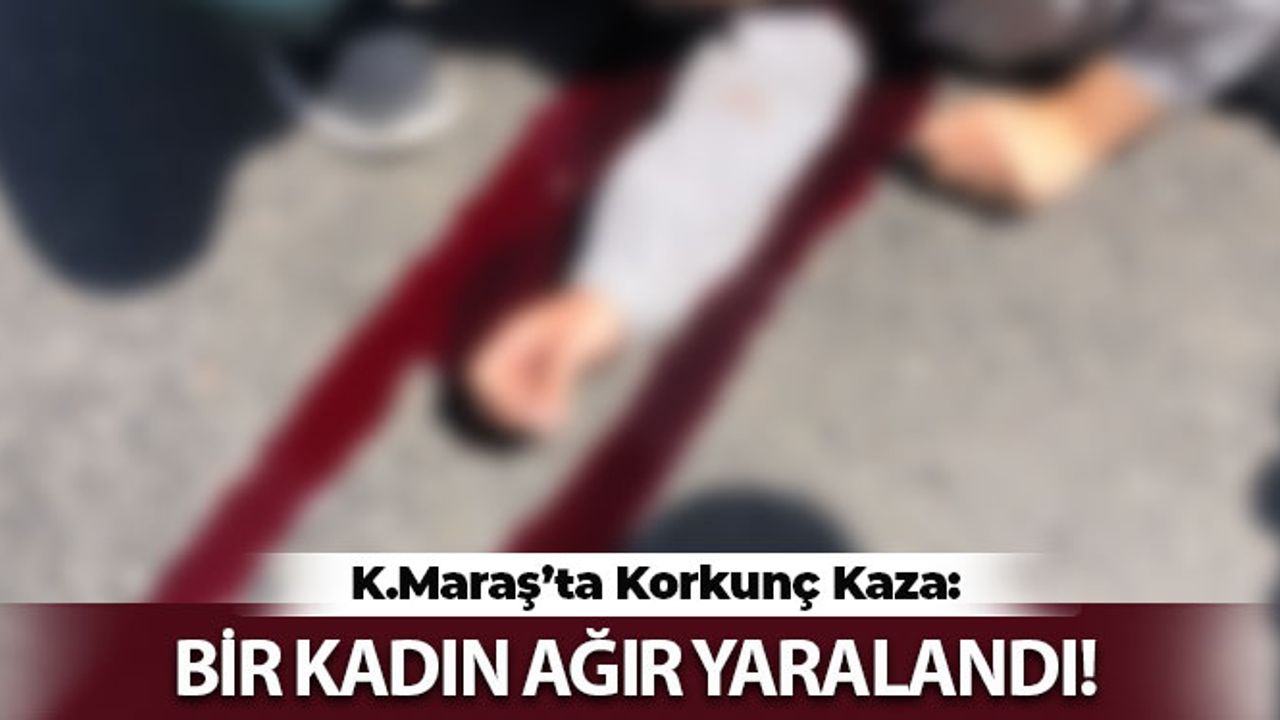 Kahramanmaraş'ta Bir Otomobil Kadın Yayaya Çarptı