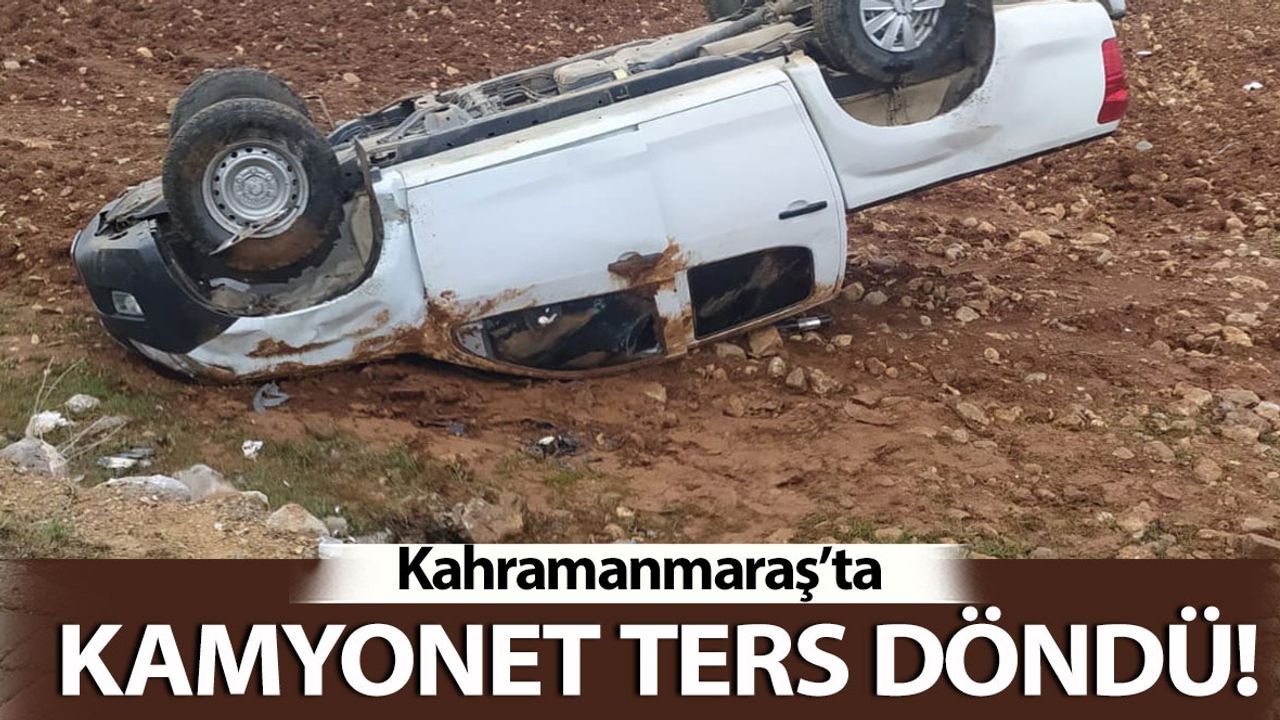 Kahramanmaraş'ta Kamyonet Takla Attı: 1 Yaralı