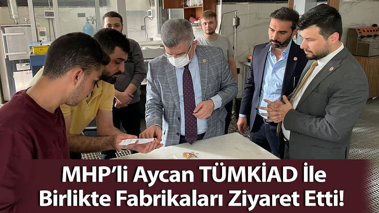 MHP’li Aycan TÜMKİAD İle Birlikte Fabrikaları Ziyaret Etti