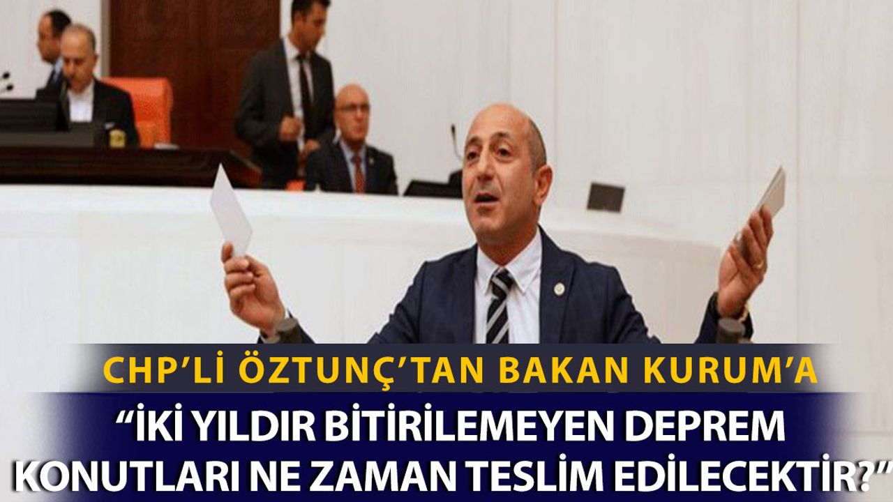Öztunç’tan Bakan Kurum'a, "Vanlı Depremzedelerin Konutları Ne Zaman Teslim Edilecek?"
