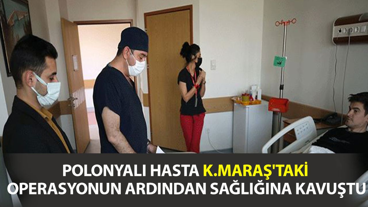 Polonyalı Hasta Kahramanmaraş'ta Sağlığına Kavuştu