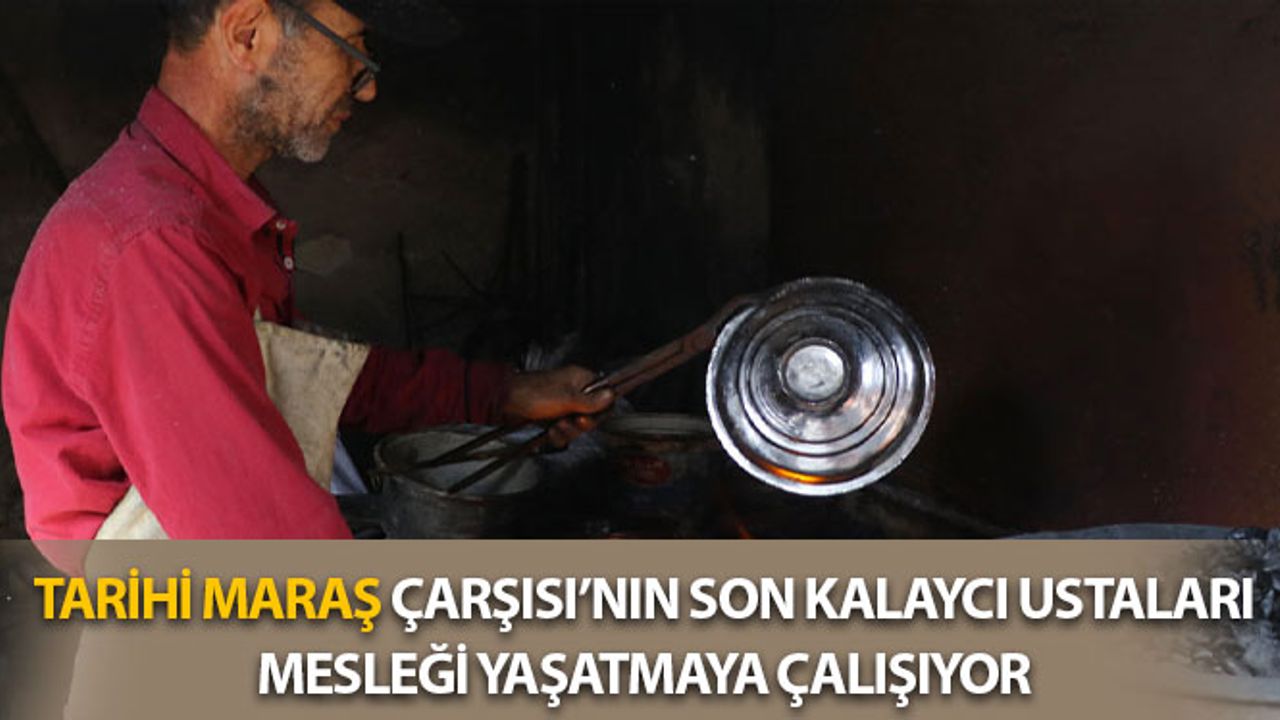 Tarihi Maraş Çarşısı'nın Son Kalaycı Ustaları Mesleği Yaşatmaya Çalışıyor