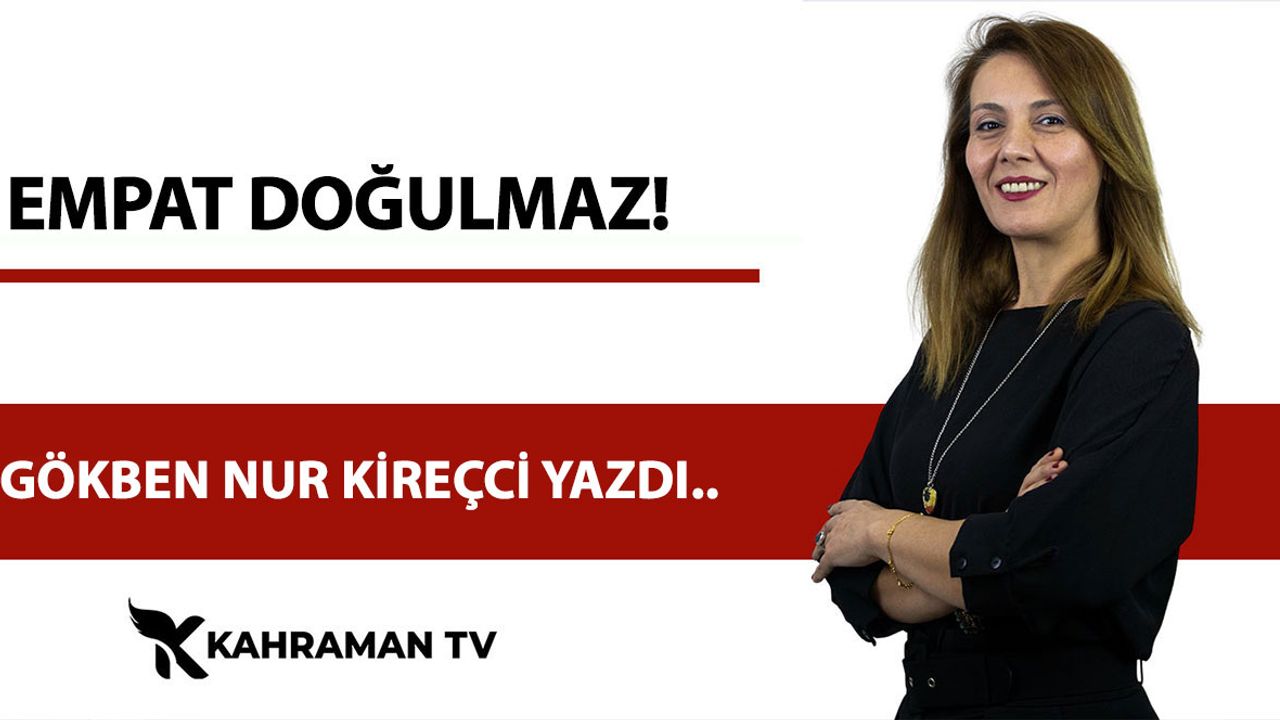 Gökben Nur Kireçci Yazdı: "Empat Doğulmaz"