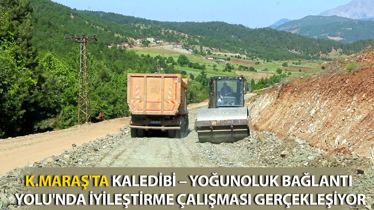 Kahramanmaraş'ta Kaledibi – Yoğunoluk Bağlantı Yolu'nda İyileştirme Çalışması Gerçekleşiyor