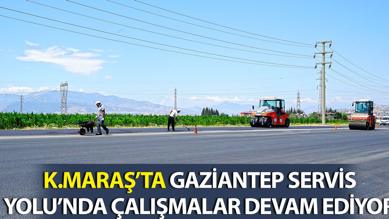 Kahramanmaraş'ta Servis Yolu'nda Çalışmalar Devam Ediyor
