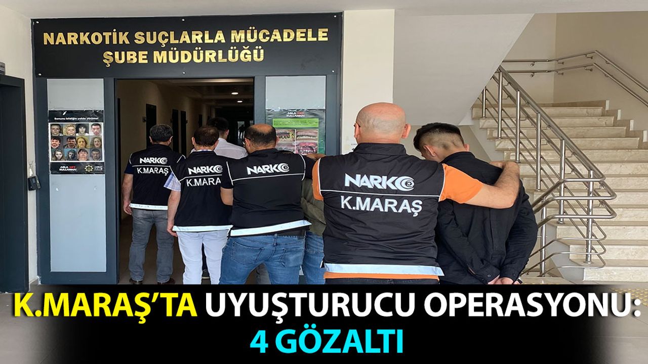 Kahramanmaraş'ta Uyuşturucu Operasyonu Düzenlendi: 4 Kişi Tutuklandı