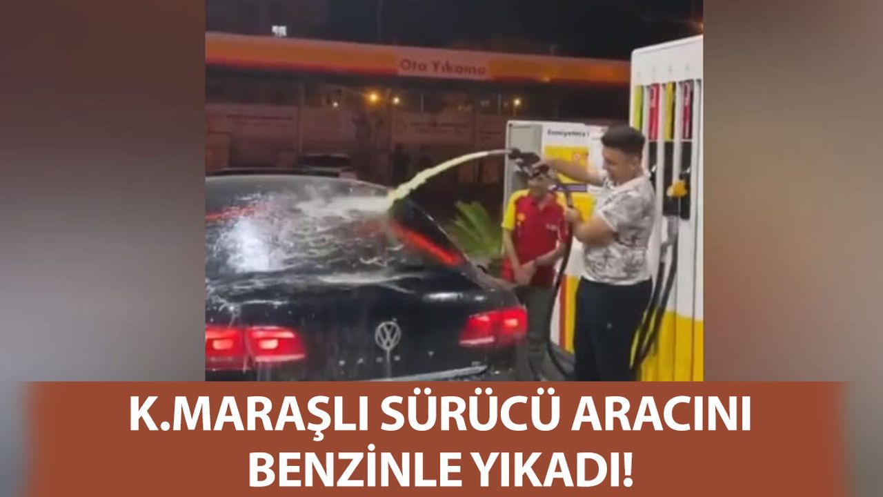 Kahramanmaraş’ta Bir Sürücü Otomobilini Benzinle Yıkadı