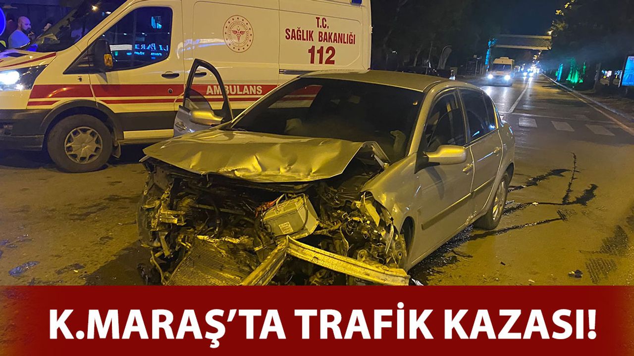 Kahramanmaraş’ta Hafif Ticari Araç ile Otomobille Çarpıştı