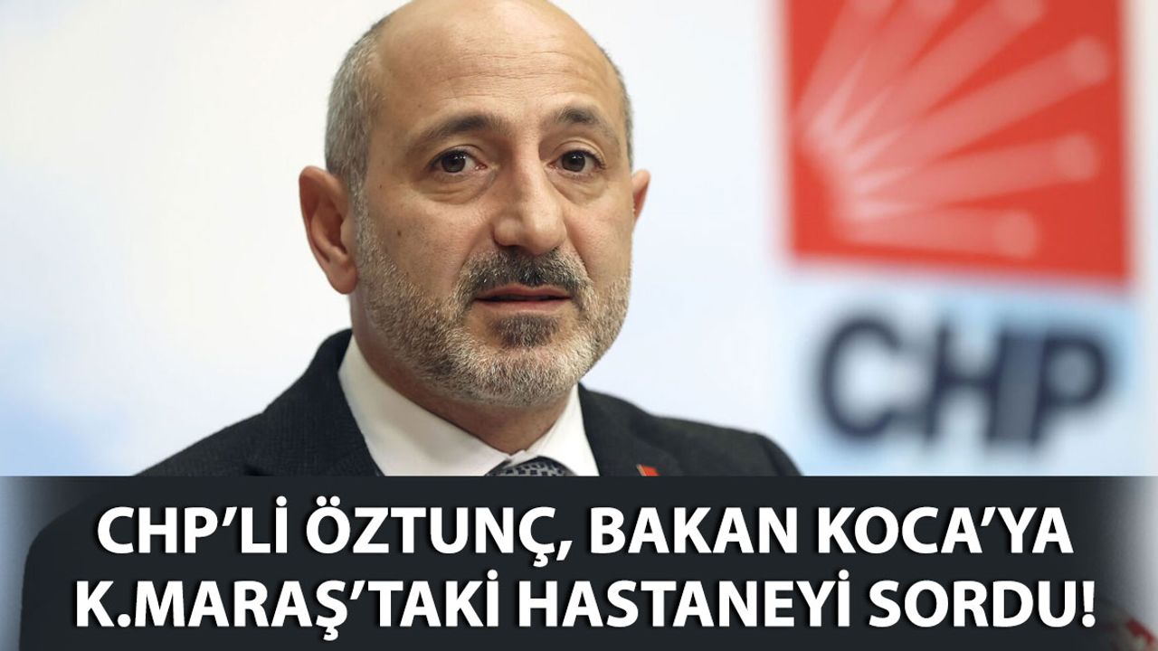 Öztunç Bakan Koca’ya Kahramanmaraş’taki Devlet Hastanesini Sordu