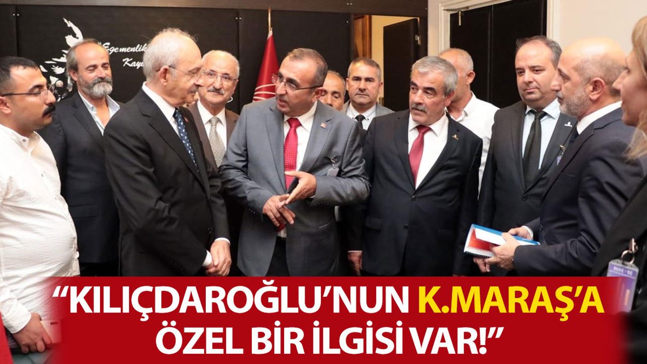 Ünal Ateş: "Kılıçdaroğlu'nun Kahramanmaraş'a Özel Bir İlgisi Var"