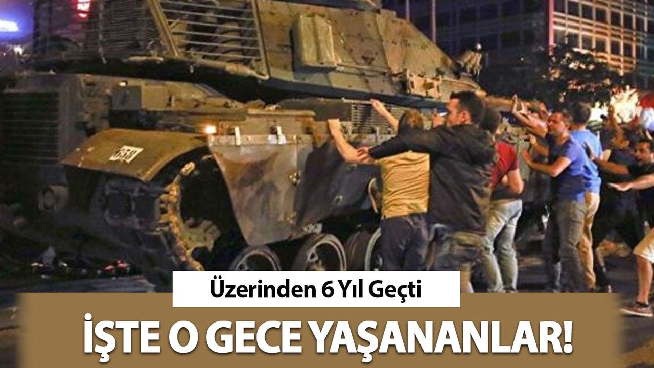 15 Temmuz Darbe Girişiminin Üzerinden 6 Yıl Geçti