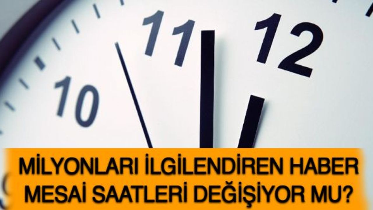Bakan Açıkladı Mesai Saatleri Değişiyor mu?