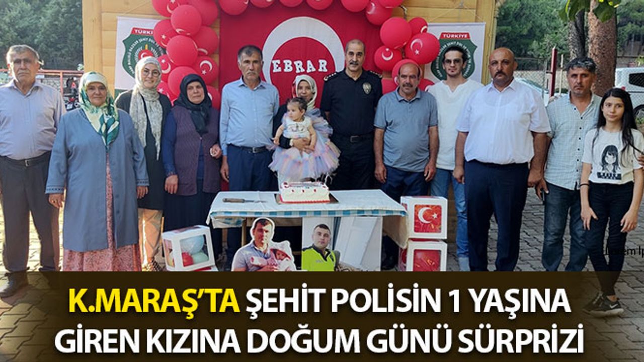 Kahramanmaraş'ta Şehit Polisin 1 Yaşına Giren Kızına Doğum Günü Sürprizi