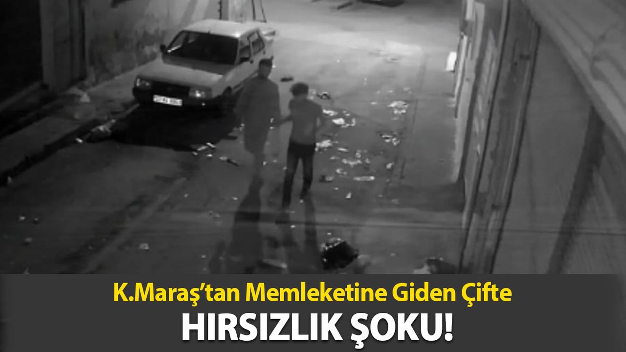 Kahramanmaraş'tan Memleketine Gidenlere Hırsızlık Şoku