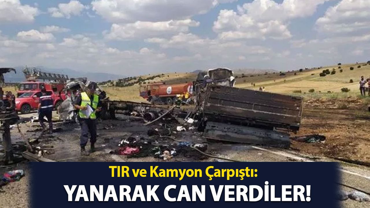 TIR ve Kamyon Çarpıştı: Üç Kişi Yanarak Can Verdi