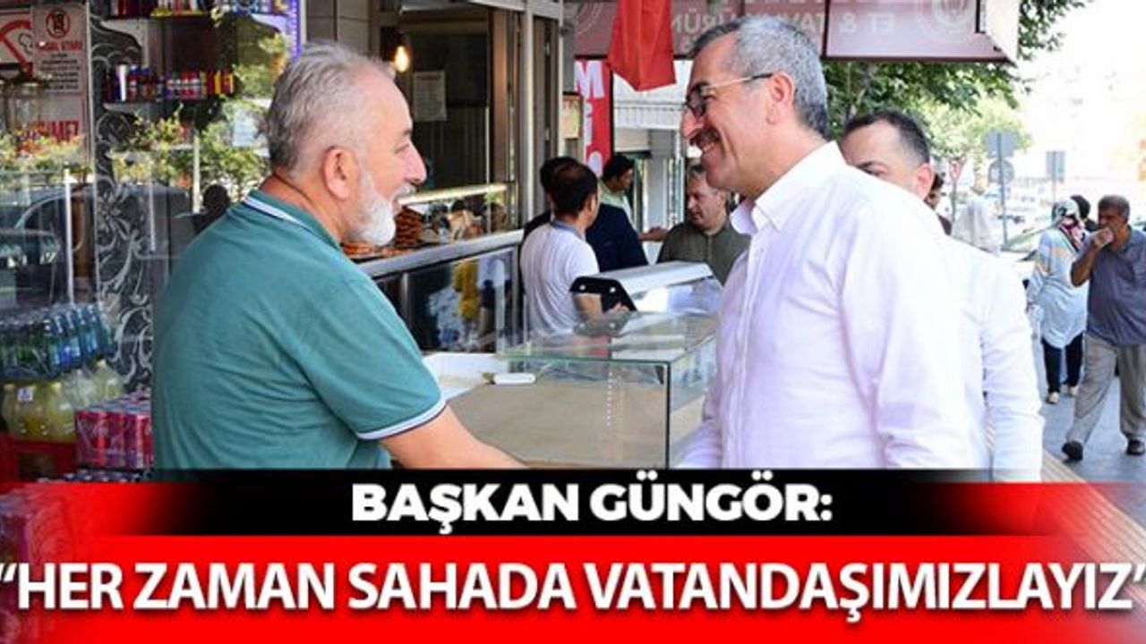 Başkan Güngör: "Her Zaman Sahada Hemşehrilerimizin Yanındayız"