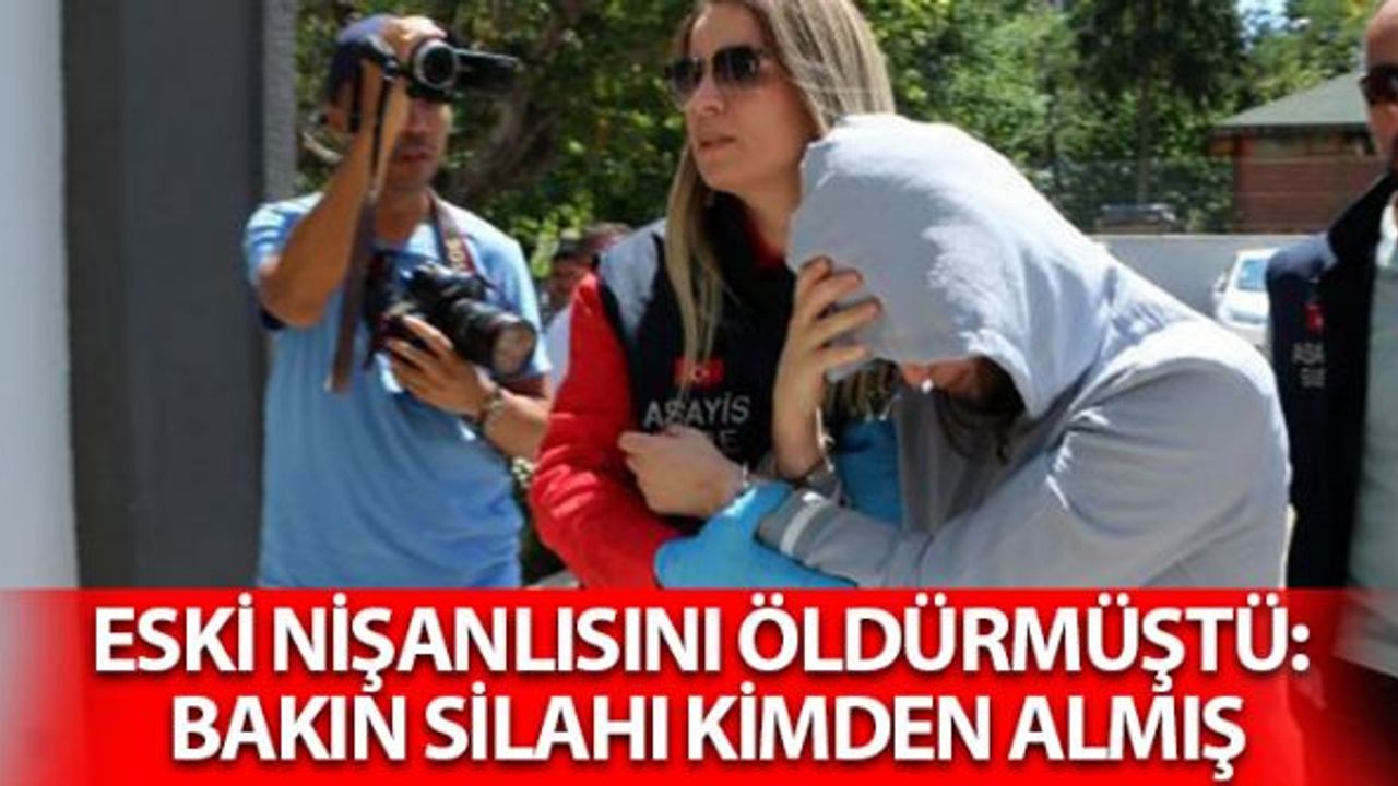 Eski Nişanlısını Öldürmüştü: Bakın Silahı Kimden Almış